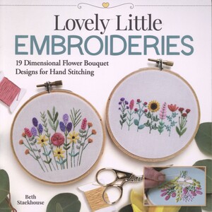 Lovely little embroideries : 19 dimensional flower bouquet designs for hand stitching