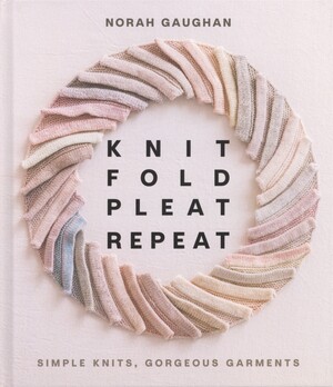 Knit, fold, pleat, repeat : simple knits, gorgeous garments