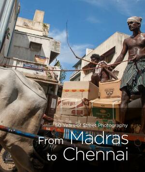 From Madras to Chennai : 50 years of street photography
