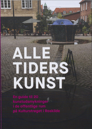 Alle tiders kunst : en guide til 20 kunstudsmykninger i de offentlige rum på Kulturstrøget i Roskilde