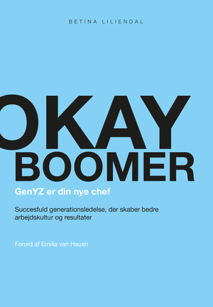 Okay boomer : genYZ er din nye chef : succesfuld generationledelse, der skaber bedre arbejdskultur og resultater