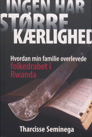 Ingen har større kærlighed : hvordan min familie overlevede folkedrabet i Rwanda