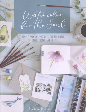 Watercolor for the soul : simple painting projects for beginners, to calm, soothe and inspire