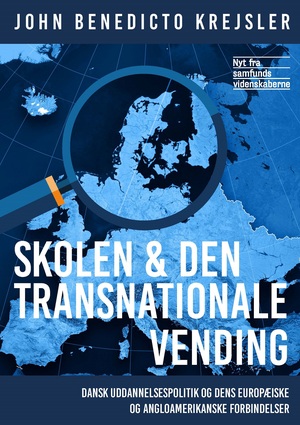 Skolen & den transnationale vending : dansk uddannelsespolitik og dens europæiske og angloamerikanske forbindelser