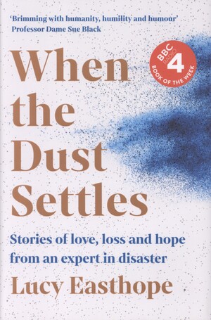 When the dust settles : stories of love, loss and hope from an expert in disaster