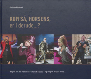 Kom så, Horsens, er I derude? : bogen om de store koncerter i Horsens - og meget, meget mere