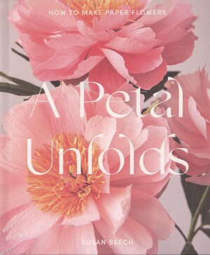 A petal unfolds : how to make paper flowers