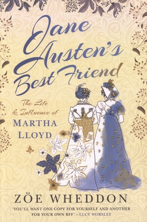 Jane Austen's best friend : the life and influence of Martha Lloyd