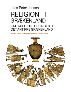 Religion i Grækenland : om kult og ofringer i det antikke Grækenland. Bind 1 : Græske tekster med oversættelser