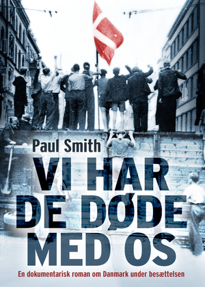 Vi har de døde med os : en dokumentarisk roman om Danmark under besættelsen