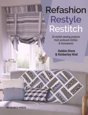 Refashion, restyle, restitch : 20 stylish sewing projects from preloved clothes & homewares