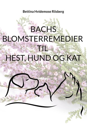 Bachs blomsterremedier til hest, hund og kat : en praktisk og teoretisk indføring i brugen af Bachs blomsterremedier til dyr