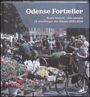 Odense fortæller : byens historie - min historie : 18 erindringer fra Odense 1930-2018