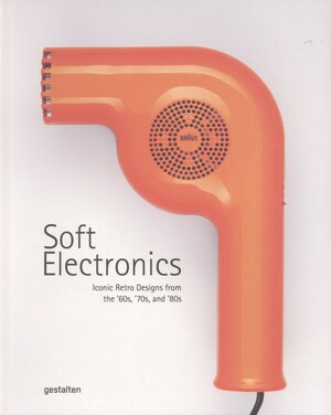 Soft electronics : iconic retro designs from the '60s, '70s, and '80s