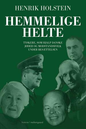 Hemmelige helte : tyskere, som hjalp danske jøder og modstandsfolk under besættelsen