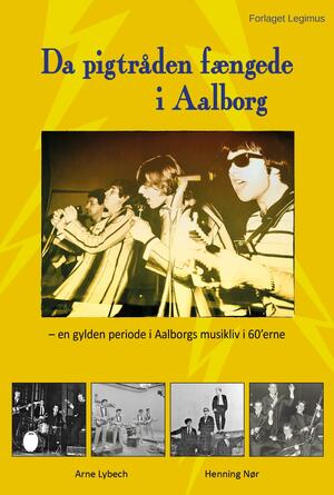 Da pigtråden fængede i Aalborg : en gylden periode i Aalborgs musikliv i 60'erne