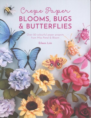 Crepe paper blooms, bugs & butterflies : over 20 colourful paper projects from Miss Petal & Bloom