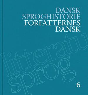 Dansk sproghistorie. Bind 6 : Forfatternes dansk