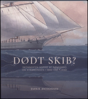 Dødt skib? : skonnerten Sophie af Sønderho og strandingen i 1880 ved Fjand
