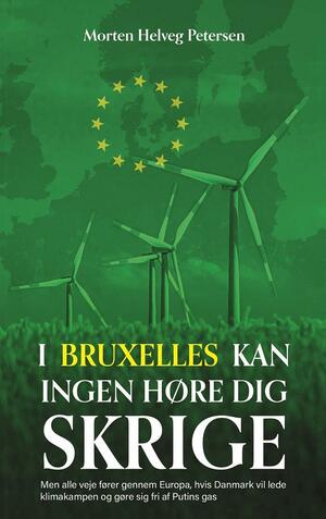 I Bruxelles kan ingen høre dig skrige : men alle veje fører gennem Europa, hvis Danmark vil lede klimakampen og gøre sig fri af Putins gas