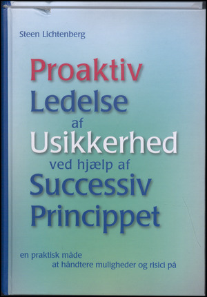 Proaktiv ledelse af usikkerhed ved hjælp af Successiv Princippet : en praktisk måde at håndtere muligheder og risici på