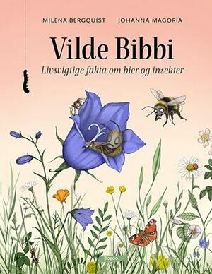 Vilde Bibbi : livsvigtige fakta om bier og insekter