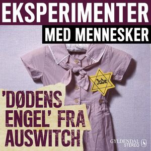 Eksperimenter med mennesker. 7 : Dødens Engel fra Auschwitz