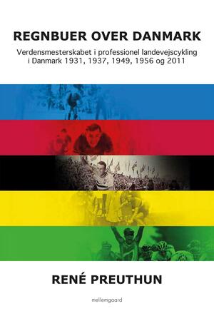 Regnbuer over Danmark : verdensmesterskabet i professionel landevejscykling i Danmark 1931, 1937, 1949, 1956 og 2011
